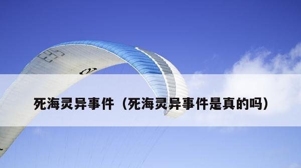 死海灵异事件（死海灵异事件是真的吗）331 / 作者:魏洋1 / 帖子ID:127185